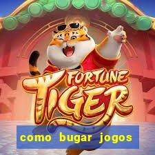 como bugar jogos de cassino